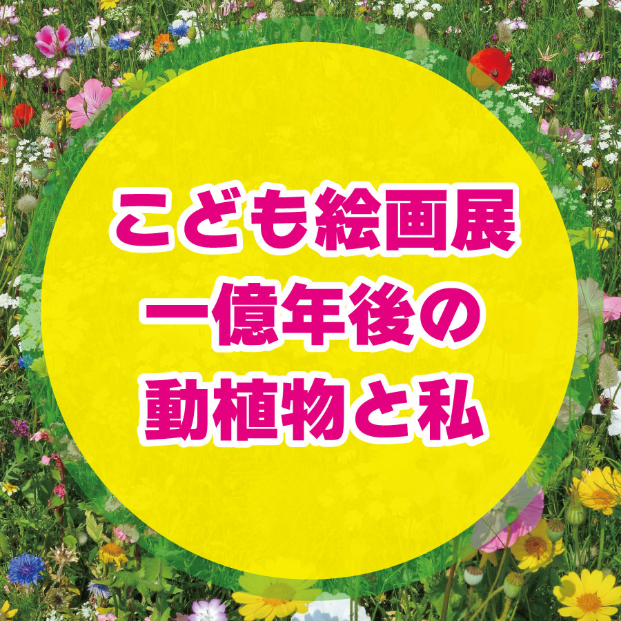 こども絵画展】1億年後の動植物と私 – 東京のアートギャラリー