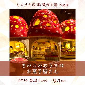 ミカヅキ印 器 製作工房 作品展「きのこのおうちのお菓子屋さん」