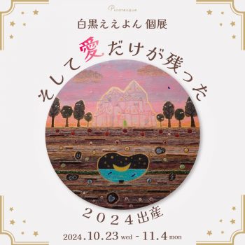 白黒ええよん 個展「そして愛だけが残った2024 出産」