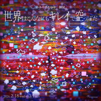 かみやまたつや 個展「世界はこんなにもキレイで空っぽだ」
