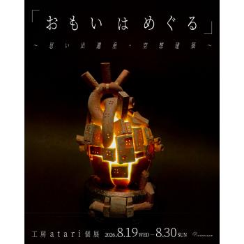 工房atari 個展「「おもいはめぐる」〜思い出遺産・空想建築〜」